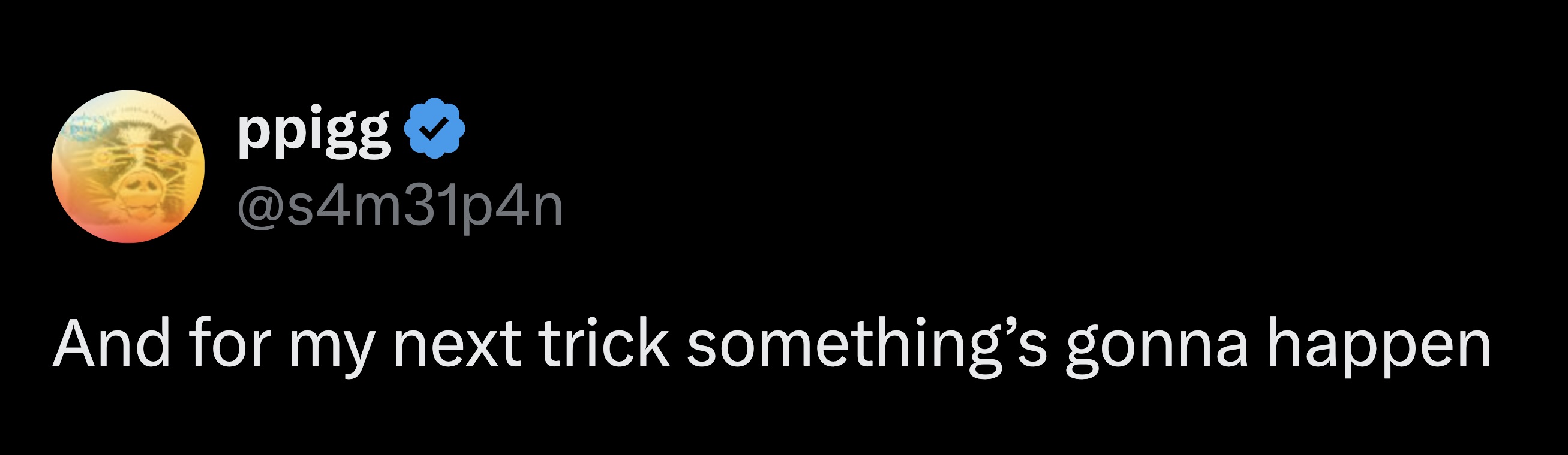 A magician never reveals what's going to happen.